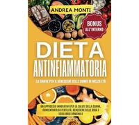 Dieta Antinfiammatoria: La Chiave per il Benessere delle donne di mezza età: Un approccio innovativo per la salute della donna, concentrato su fertilità, benessere delle ossa e equilibrio ormonale