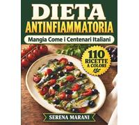 Dieta Antinfiammatoria. Mangia Come i Centenari Italiani: 110 Ricette Facili a Colori con Valori Nutrizionali e le 7 Abitudini di Longevità per chi Cerca Energia e Benessere ogni Giorno