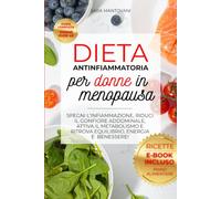 DIETA ANTINFIAMMATORIA PER DONNE IN MENOPAUSA: Guida Completa per Donne Over 40: Spegni l'Infiammazione, Riduci il Gonfiore Addominale, Attiva il Metabolismo, Ritrova Equilibrio, Energia e Benessere