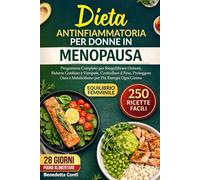 DIETA ANTINFIAMMATORIA PER DONNE IN MENOPAUSA: Programma Completo per Riequilibrare Ormoni, Ridurre Gonfiore e Vampate, Controllare il Peso, Proteggere Ossa e Metabolismo per Più Energia Ogni Giorno