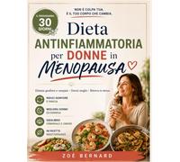 Dieta Antinfiammatoria per Donne in Menopausa: Programma Pratico in 30 Giorni con Ricette Mediterranee Veloci per Ridurre Gonfiore Pancia e Vampate, Ritrovare Energia e Sentirti Finalmente te Stessa