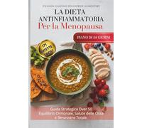 DIETA ANTINFIAMMATORIA PER LA MENOPAUSA: Guida Strategica Over 50 per Equilibrio Ormonale, Salute Ossa e Benessere. Metodo Pratico per Sgonfiare Addome, Spegnere Vampate e Risvegliare Metabolismo.