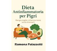 Dieta Antinfiammatoria per Pigri: Mangia meglio, infiamma meno, senza stressarti.: 5