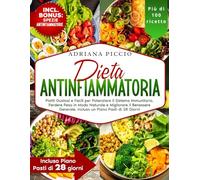 DIETA ANTINFIAMMATORIA: PIATTI GUSTOSI E FACILI PER POTENZIARE IL SISTEMA IMMUNITARIO, PERDERE PESO IN MODO NATURALE E MIGLIORARE IL BENESSERE GENERALE. INCLUSO UN PIANO PASTI DI 28 GIORNI