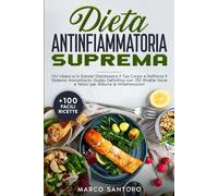DIETA ANTINFIAMMATORIA SUPREMA: Vivi Libero e in Salute! Disintossica il Tuo Corpo e Rafforza il Sistema Immunitario: Guida Definitiva con 100 Ricette Sane e Veloci per Ridurre le Infiammazioni