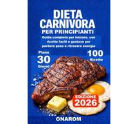 DIETA CARNIVORA PER PRINCIPIANTI: Guida completa per iniziare, con ricette facili e gustose per perdere peso e ritrovare energia