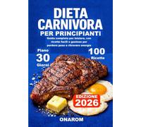DIETA CARNIVORA PER PRINCIPIANTI: Guida completa per iniziare, con ricette facili e gustose per perdere peso e ritrovare energia