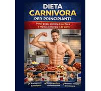 Dieta Carnivora per Principianti: PERDI PESO, ELIMINA IL GONFIORE E RITROVA L'ENERGIA IN 30 GIORNI