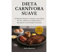Dieta Carnívora Suave: El Método Natural e Intuitivo para Bajar de Peso, Reducir la Inflamación y Recuperar una Energía Constante