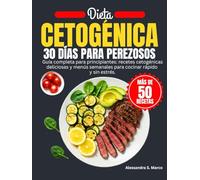 Dieta Cetogénica 30 Días Para Perezosos: Guía completa para principiantes: recetas cetogénicas deliciosas y menús semanales para cocinar rápido y sin estrés.