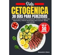 Dieta Cetogénica 30 Días Para Perezosos: Guía completa para principiantes: recetas cetogénicas deliciosas y menús semanales para cocinar rápido y sin estrés.