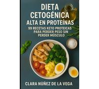 Dieta Cetogénica Alta en Proteínas: 99 Recetas keto proteicas para perder peso sin perder músculo