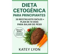 Dieta Cetogénica para Principiantes: 38 Recetas Keto Fáciles + Plan de 10 Días para Bajar de Peso