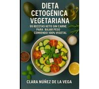 Dieta Cetogénica Vegetariana: 99 Recetas keto sin carne para bajar peso comiendo 100% vegetal
