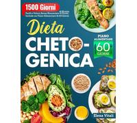 Dieta Chetogenica: 1500 Giorni di Ricette Facili e Veloci, Senza Rinunciare al Gusto. Include un Piano Alimentare di 60 Giorni