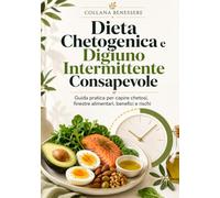 Dieta Chetogenica e Digiuno Intermittente Consapevole: Guida pratica per capire chetosi, finestre alimentari, benefici e rischi