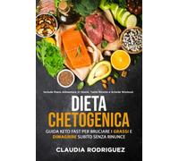 Dieta Chetogenica: Guida Keto Fast per bruciare i grassi e dimagrire subito senza rinunce! Include piano alimentare di 21 giorni, tante ricette e schede workout.
