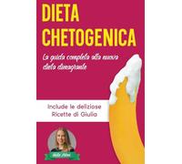 Dieta Chetogenica: La Guida Completa alla Nuova Dieta Dimagrante - Include le Deliziose Ricette di Giulia: 3