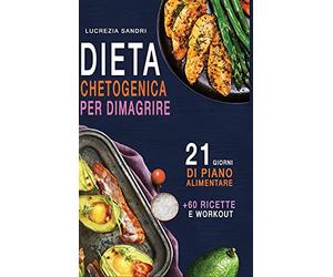 Dieta Chetogenica Per Dimagrire: 21 Giorni Di Piano Alimentare +60 Ricette E Workout
