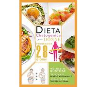 Dieta chetogenica per donne: elimina il grasso addominale con un programma accelerato di 28 giorni compreso di menù, esercizi per tenersi in forma e 50 ricette gustose per riattivare il metabolismo