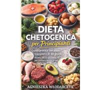 DIETA CHETOGENICA per Principianti: Guida pratica con piano completo di 30 giorni, ricette illustrate e macro per iniziare senza errori