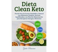 Dieta Clean Keto: Pierde Peso de Forma Saludable y Natural con Alimentos Limpios, Recetas Equilibradas y un Plan de Alimentación para Recuperar Energía y Bienestar