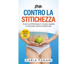 DIETA CONTRO LA STITICHEZZA: Cura la stitichezza in modo rapido e naturale senza medicinali. Rimedi, alimenti e ricette per ritrovare il tuo equilibrio intestinale.
