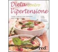 Dieta contro l'ipertensione. Consigli e ricette per curare l'ipertensione senza ricorrere ai farmaci
