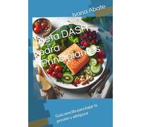 Dieta DASH para Principiantes: Guía sencilla para bajar la presión y adelgazar