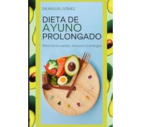 Dieta de Ayuno Prolongado: Reinicia tu cuerpo, renueva tu energía