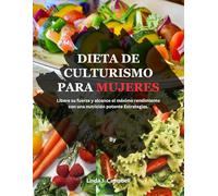 DIETA DE CULTURISMO PARA MUJERES: Libere su fuerza y alcance el máximo rendimiento con una nutrición potente Estrategias.