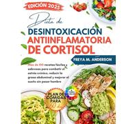 Dieta de Desintoxicación Antiinflamatoria de Cortisol: Más de 100 recetas fáciles y sabrosas para combatir el estrés crónico, reducir la grasa abdominal y mejorar el sueño sin pasar hambre