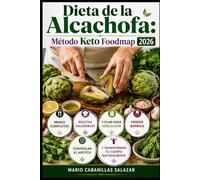 DIETA DE LA ALCACHOFA Método Keto Foodmap 2026: Menús completos, recetas saludables y plan para adelgazar, perder barriga, controlar el apetito y transformar tu cuerpo naturalmente. Edición