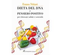 Dieta del dna e pensiero positivo. Per ritrovare salute e serenità. Nuova ediz.