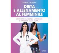 DIETA E ALLENAMENTO AL FEMMINILE - GALFANO VALERIA - LSWR
