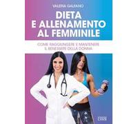 Dieta e allenamento al femminile. Come raggiungere e mantenere il benessere della donna
