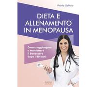 Dieta e allenamento in menopausa. Come raggiungere e mantenere il benessere dopo i 40 anni