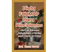 Dieta FODMAP Para Principiantes: Libro de Recetas Saludables y Fáciles para Hacer en Casa