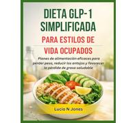 DIETA GLP-1 SIMPLIFICADA PARA ESTILOS DE VIDA OCUPADOS: Planes de alimentación eficaces para perder peso, reducir los antojos y favorecer la pérdida de grasa saludable
