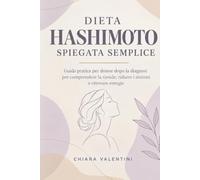 Dieta Hashimoto Spiegata Semplice: Guida Pratica per Donne dopo la Diagnosi per Comprendere la Tiroide, Ridurre i Sintomi e Ritrovare Energia