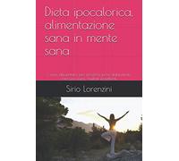 Dieta ipocalorica, alimentazione sana in mente sana: Come alimentarsi per perdere peso abbinando esercizio fisico, risultati eccellenti.