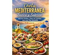 Dieta Mediterránea Básica y Sabrosa: Recetas fáciles y plan de comidas para una vida Saludable