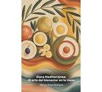 Dieta Mediterránea: El arte del bienestar en la mesa: Una guía completa para transformar tu vida a través de la sabiduría milenaria de la cocina mediterránea