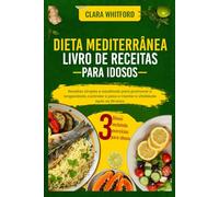 DIETA MEDITERRÂNEA LIVRO DE RECEITAS PARA IDOSOS: Receitas simples e saudáveis para promover a longevidade, controlar o peso e manter a vitalidade após os 60 anos