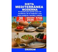 DIETA MEDITERRÁNEA MODERNA: El secreto para perder peso sin sacrificios, de la tradición a una mesa moderna, sencilla y natural