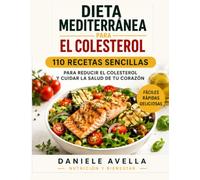 Dieta Mediterránea para el Colesterol: 110 Recetas Sencillas para Reducir el Colesterol y Cuidar tu Corazón