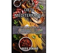 Dieta Mediterranea: Segreti e ricette per dimagrire con un’alimentazione sana