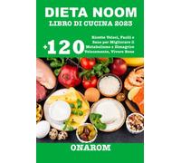 DIETA NOOM LIBRO DI CUCINA 2023: +120 Ricette Veloci, Facili e Sane per Migliorare il Metabolismo e Dimagrire Velocemente, Vivere Bene