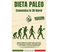 DIETA PALEO ECONOMICA IN 30 GIORNI: Guida Completa e Ricettario Low Cost per Dimagrire, Ridurre L'infiammazione e Sostenere il Sistema Immunitario