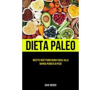 Dieta Paleo: Ricette Ricettario Guida facile alla rapida perdita di peso